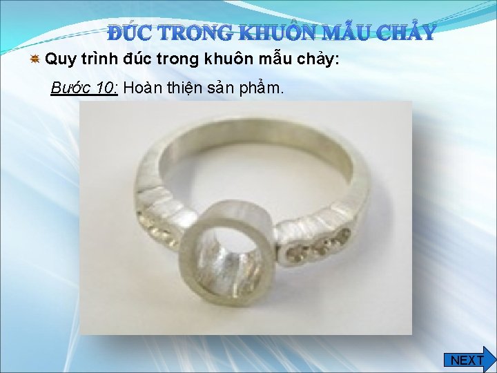 ĐÚC TRONG KHUÔN MẪU CHẢY Quy trình đúc trong khuôn mẫu chảy: Bước 10: