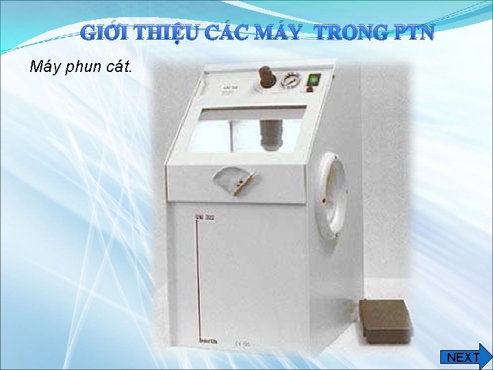 GIỚI THIỆU CÁC MÁY TRONG PTN Máy phun cát. NEXT 