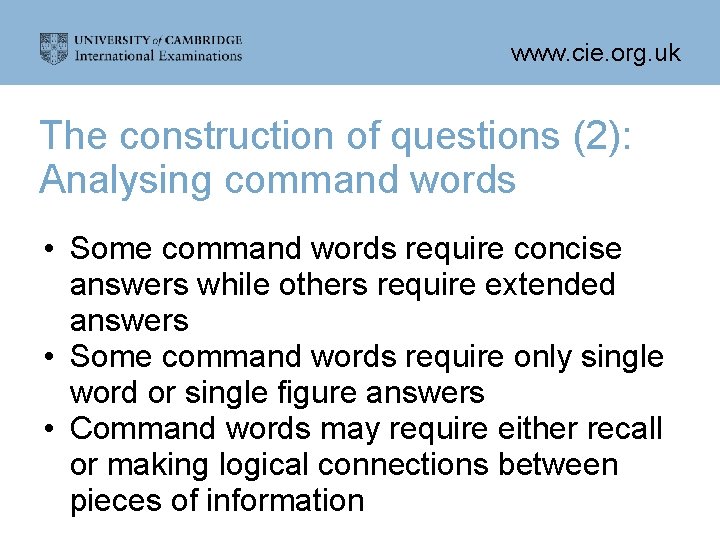 www. cie. org. uk The construction of questions (2): Analysing command words • Some
