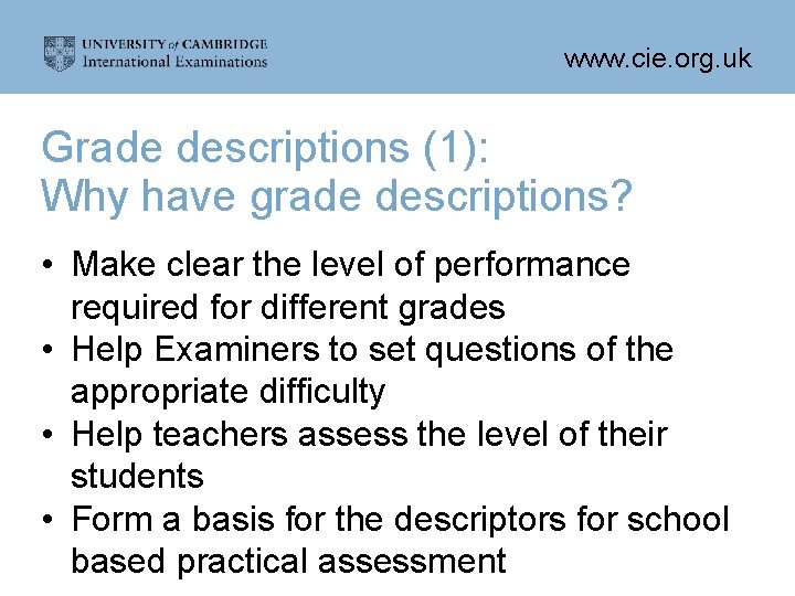www. cie. org. uk Grade descriptions (1): Why have grade descriptions? • Make clear