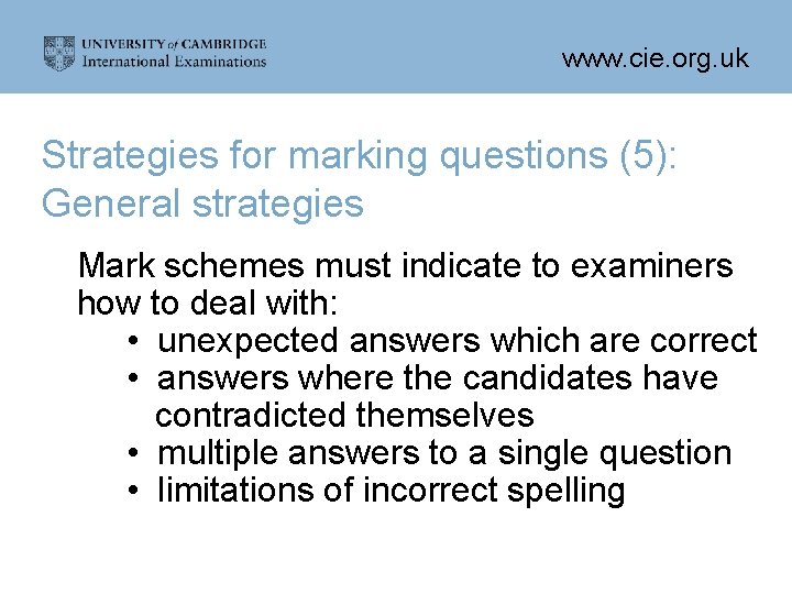 www. cie. org. uk Strategies for marking questions (5): General strategies Mark schemes must