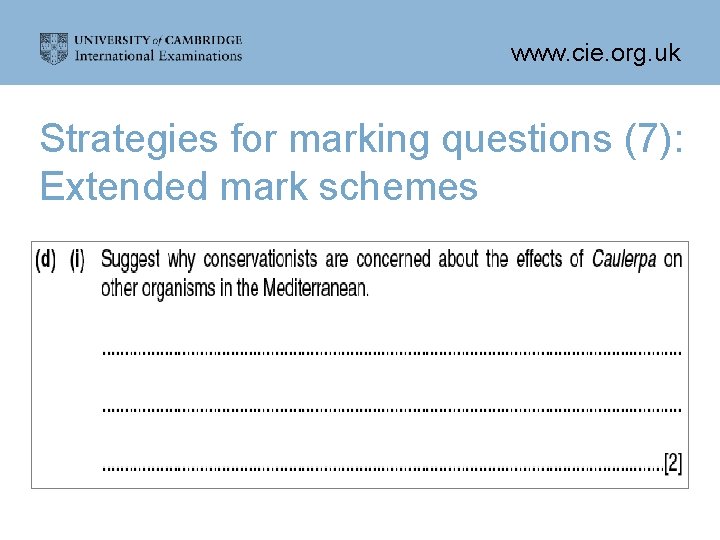 www. cie. org. uk Strategies for marking questions (7): Extended mark schemes 