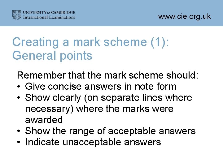 www. cie. org. uk Creating a mark scheme (1): General points Remember that the