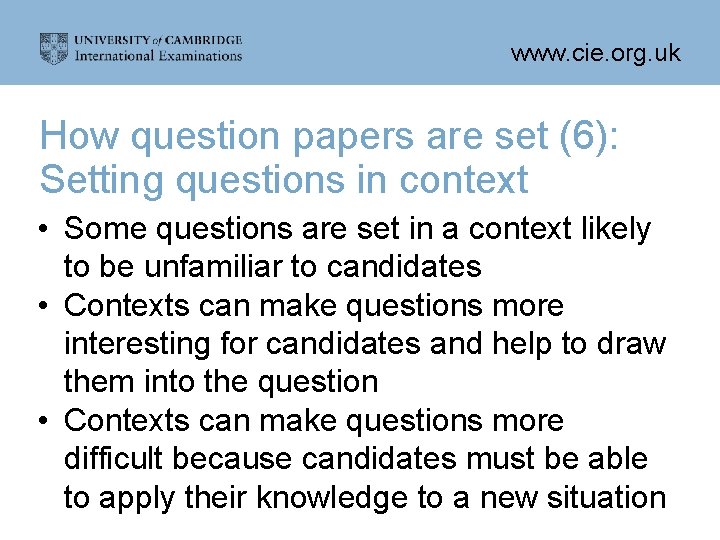 www. cie. org. uk How question papers are set (6): Setting questions in context
