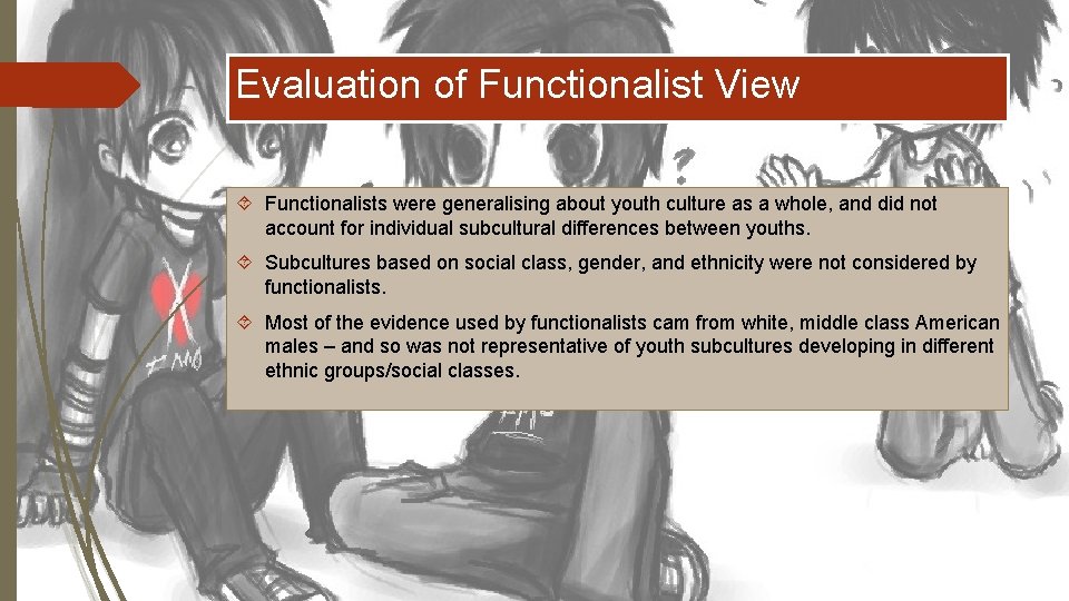 Evaluation of Functionalist View Functionalists were generalising about youth culture as a whole, and
