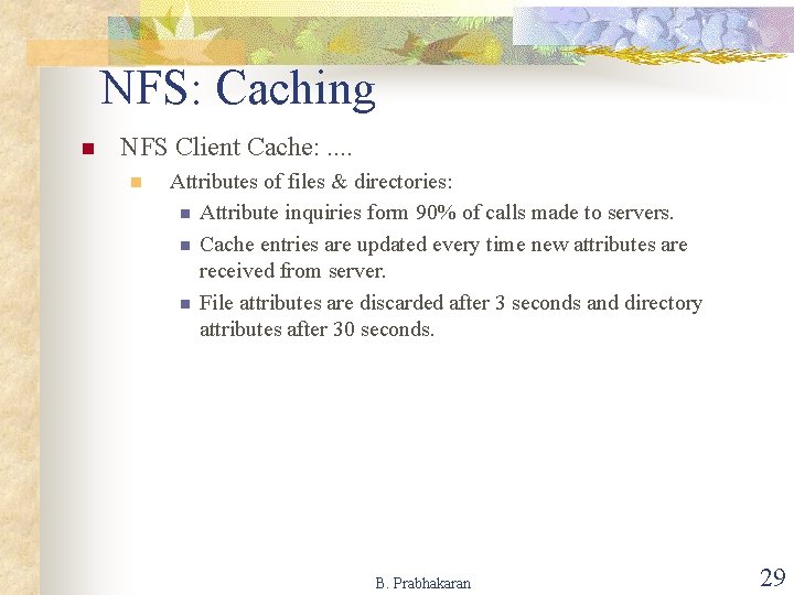NFS: Caching n NFS Client Cache: . . n Attributes of files & directories: