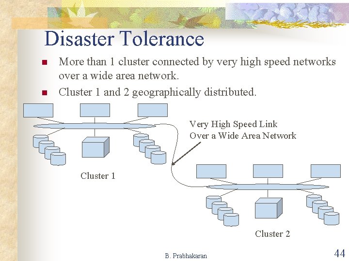 Disaster Tolerance n n More than 1 cluster connected by very high speed networks