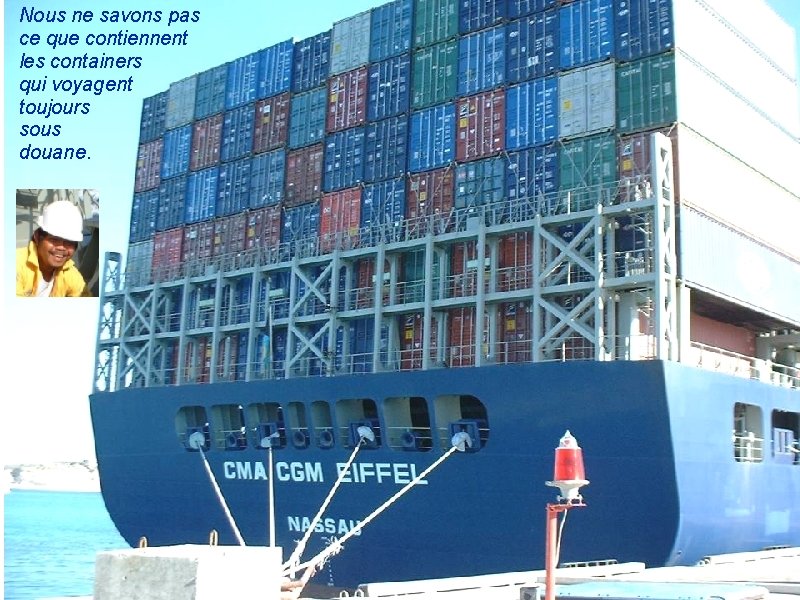 Nous ne savons pas ce que contiennent les containers qui voyagent toujours sous douane.