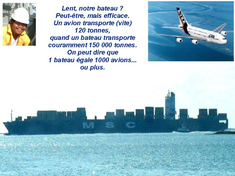 Lent, notre bateau ? Peut-être, mais efficace. Un avion transporte (vite) 120 tonnes, quand