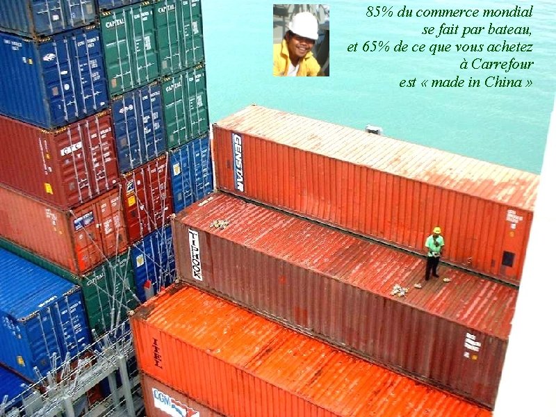 85% du commerce mondial se fait par bateau, et 65% de ce que vous