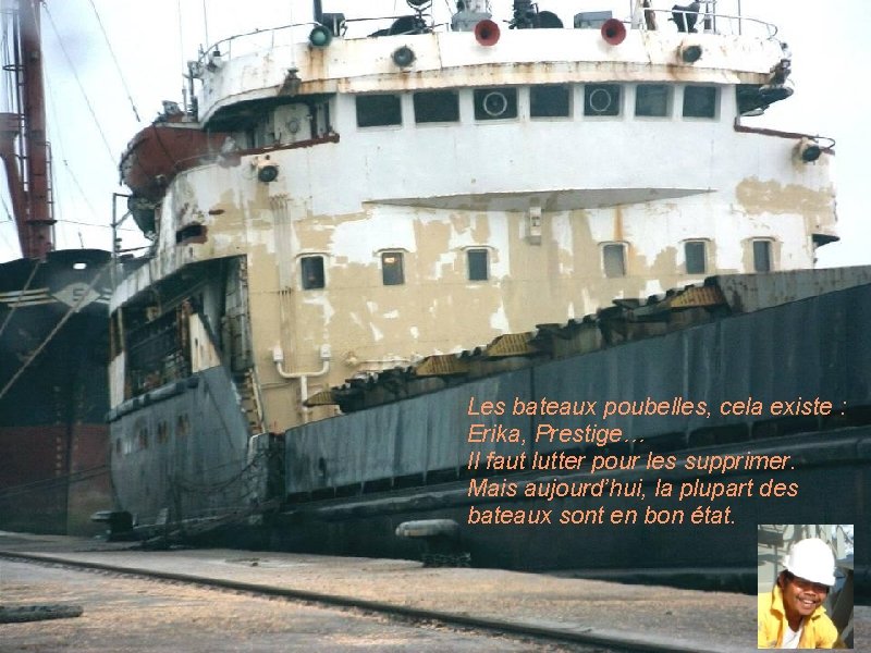 Les bateaux poubelles, cela existe : Erika, Prestige… Il faut lutter pour les supprimer.