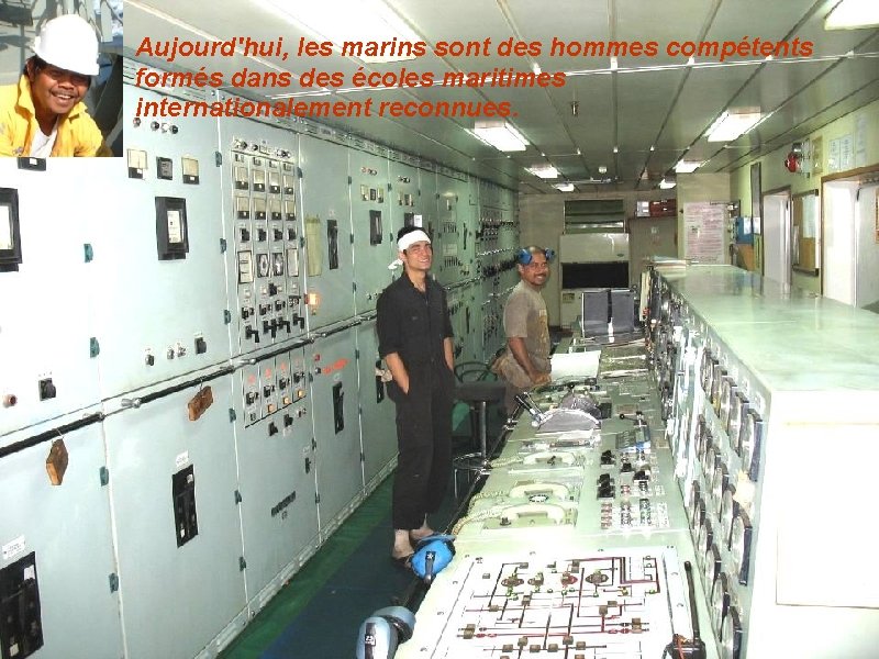 Aujourd'hui, les marins sont des hommes compétents formés dans des écoles maritimes internationalement reconnues.