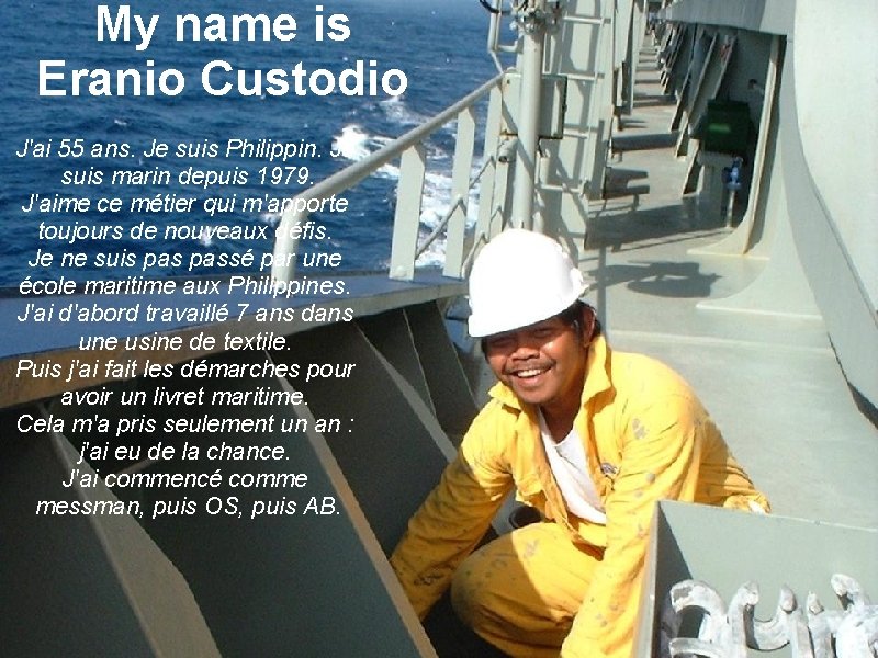 My name is Eranio Custodio J'ai 55 ans. Je suis Philippin. Je suis marin