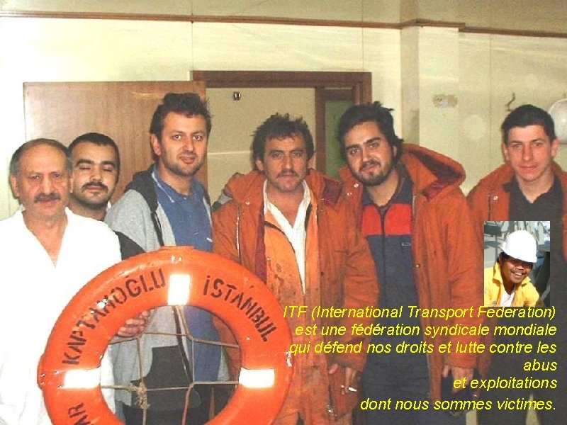 ITF (International Transport Federation) est une fédération syndicale mondiale qui défend nos droits et