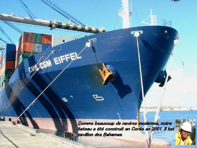 Comme beaucoup de navires modernes, notre bateau a été construit en Corée en 2001.