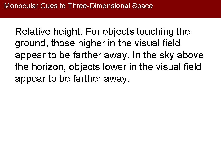 Monocular Cues to Three-Dimensional Space Relative height: For objects touching the ground, those higher