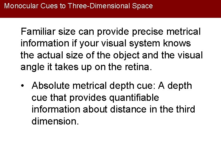 Monocular Cues to Three-Dimensional Space Familiar size can provide precise metrical information if your