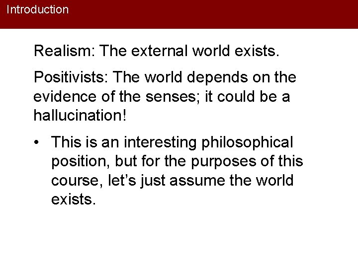 Introduction Realism: The external world exists. Positivists: The world depends on the evidence of