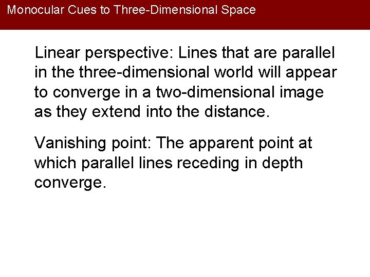Monocular Cues to Three-Dimensional Space Linear perspective: Lines that are parallel in the three-dimensional