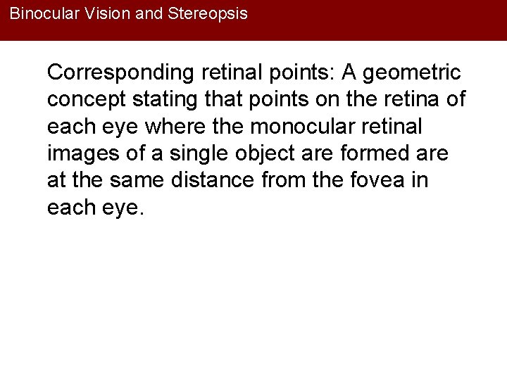 Binocular Vision and Stereopsis Corresponding retinal points: A geometric concept stating that points on