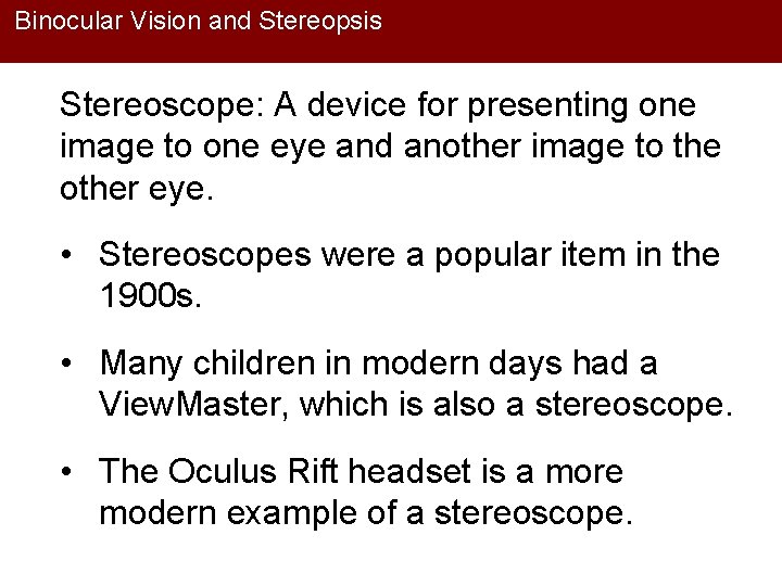 Binocular Vision and Stereopsis Stereoscope: A device for presenting one image to one eye