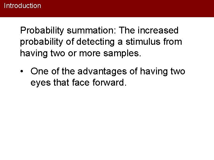 Introduction Probability summation: The increased probability of detecting a stimulus from having two or
