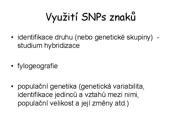 Využití SNPs znaků • identifikace druhu (nebo genetické skupiny) studium hybridizace • fylogeografie •