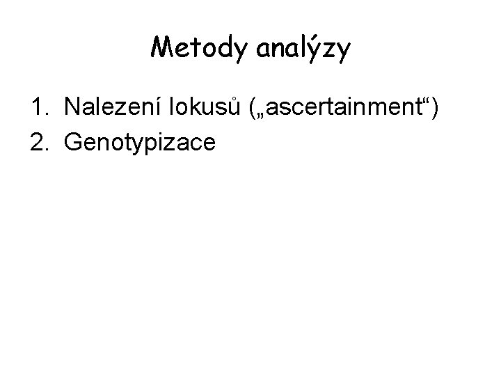 Metody analýzy 1. Nalezení lokusů („ascertainment“) 2. Genotypizace 