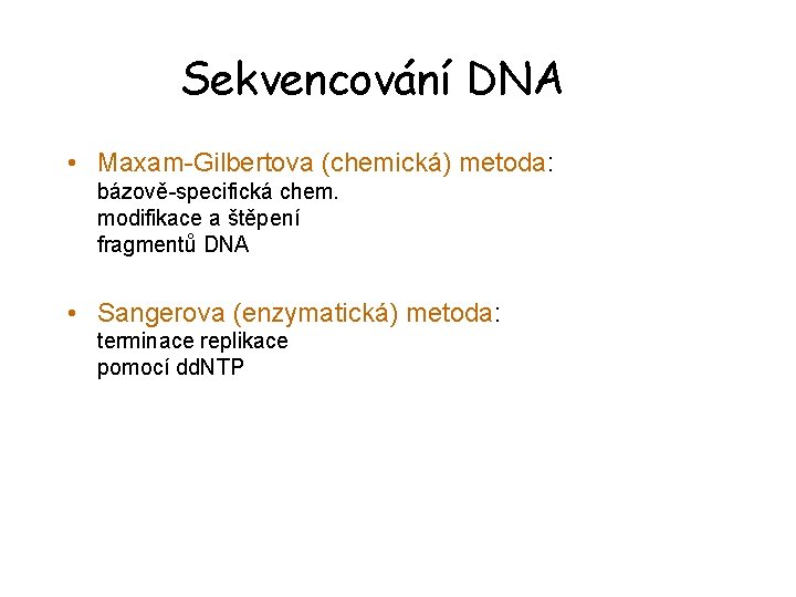 Sekvencování DNA • Maxam-Gilbertova (chemická) metoda: bázově-specifická chem. modifikace a štěpení fragmentů DNA •