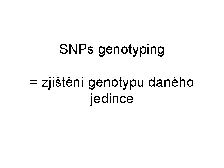 SNPs genotyping = zjištění genotypu daného jedince 