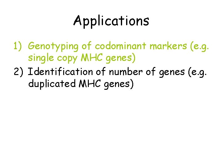 Applications 1) Genotyping of codominant markers (e. g. single copy MHC genes) 2) Identification