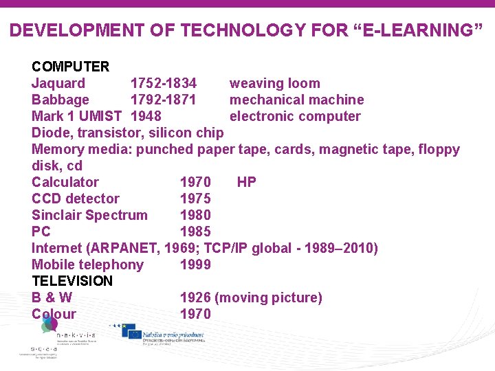 DEVELOPMENT OF TECHNOLOGY FOR “E-LEARNING” COMPUTER Jaquard 1752 -1834 weaving loom Babbage 1792 -1871