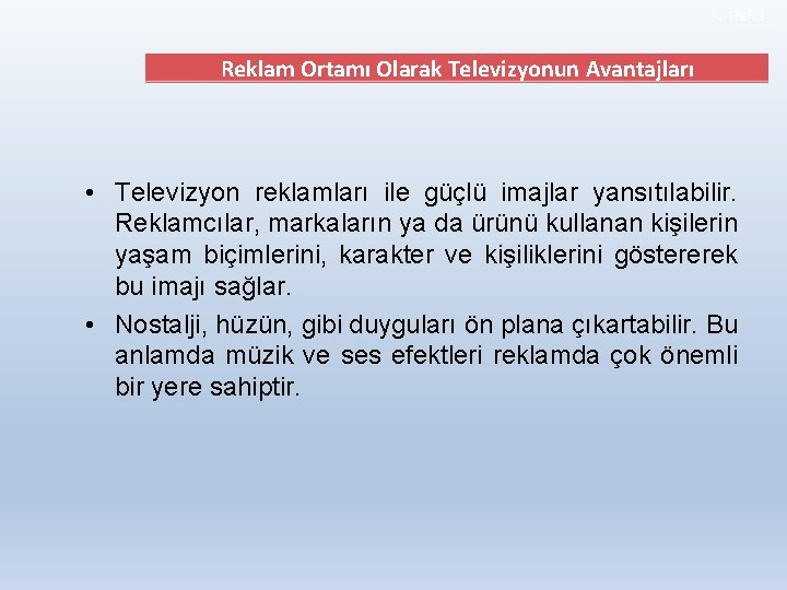 9. Hafta Reklam Ortamı Olarak Televizyonun Avantajları • Televizyon reklamları ile güçlü imajlar yansıtılabilir.