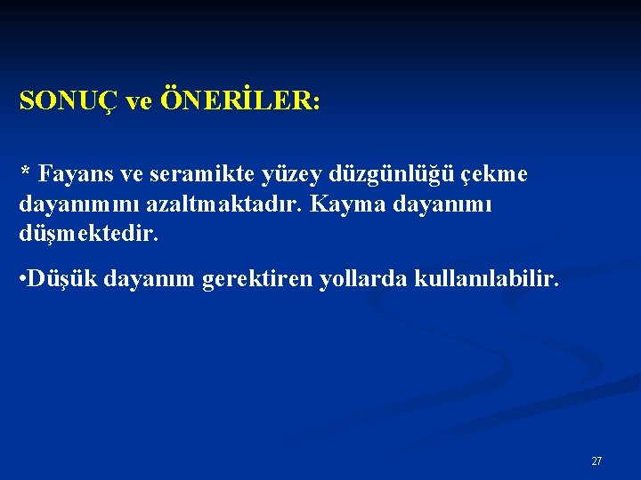 SONUÇ ve ÖNERİLER: * Fayans ve seramikte yüzey düzgünlüğü çekme dayanımını azaltmaktadır. Kayma dayanımı