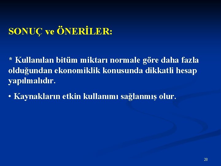 SONUÇ ve ÖNERİLER: * Kullanılan bitüm miktarı normale göre daha fazla olduğundan ekonomiklik konusunda