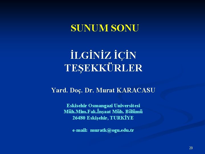 SUNUM SONU İLGİNİZ İÇİN TEŞEKKÜRLER Yard. Doç. Dr. Murat KARACASU Eskisehir Osmangazi Universitesi Müh.