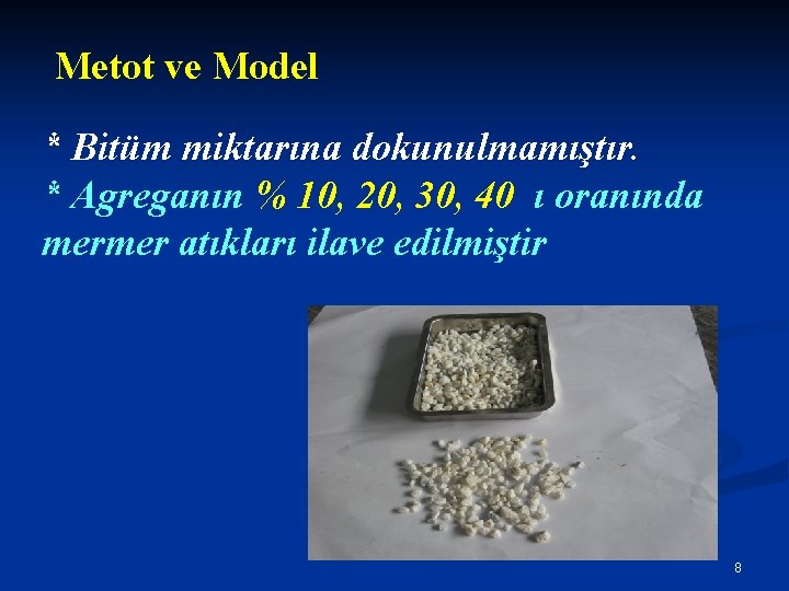 Metot ve Model * Bitüm miktarına dokunulmamıştır. * Agreganın % 10, 20, 30, 40