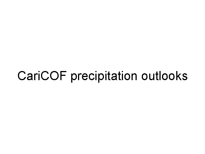 Cari. COF precipitation outlooks 