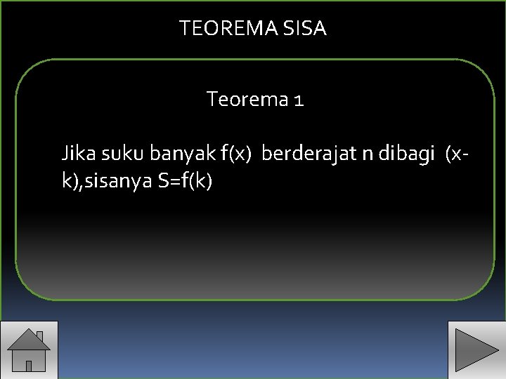 TEOREMA SISA Teorema 1 Jika suku banyak f(x) berderajat n dibagi (xk), sisanya S=f(k)