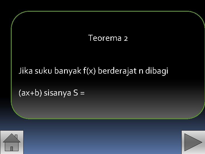 Teorema 2 Jika suku banyak f(x) berderajat n dibagi (ax+b) sisanya S = 