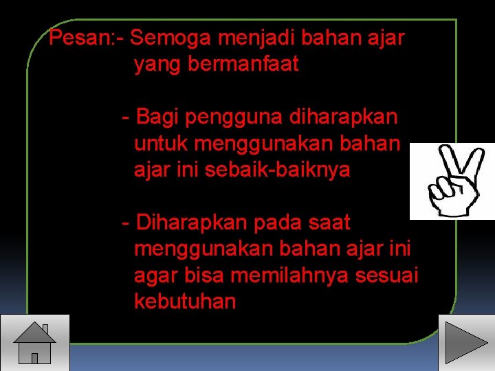 Pesan: - Semoga menjadi bahan ajar yang bermanfaat - Bagi pengguna diharapkan untuk menggunakan