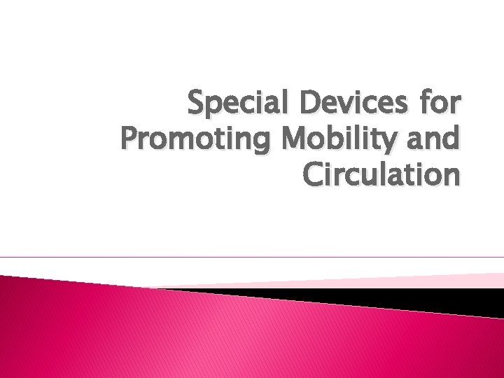 Special Devices for Promoting Mobility and Circulation Special Devices for Promoting Mobility and Circulation