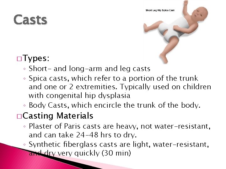 Casts � Types: ◦ Short- and long-arm and leg casts ◦ Spica casts, which Casts � Types: ◦ Short- and long-arm and leg casts ◦ Spica casts, which
