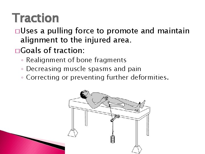 Traction � Uses a pulling force to promote and maintain alignment to the injured Traction � Uses a pulling force to promote and maintain alignment to the injured