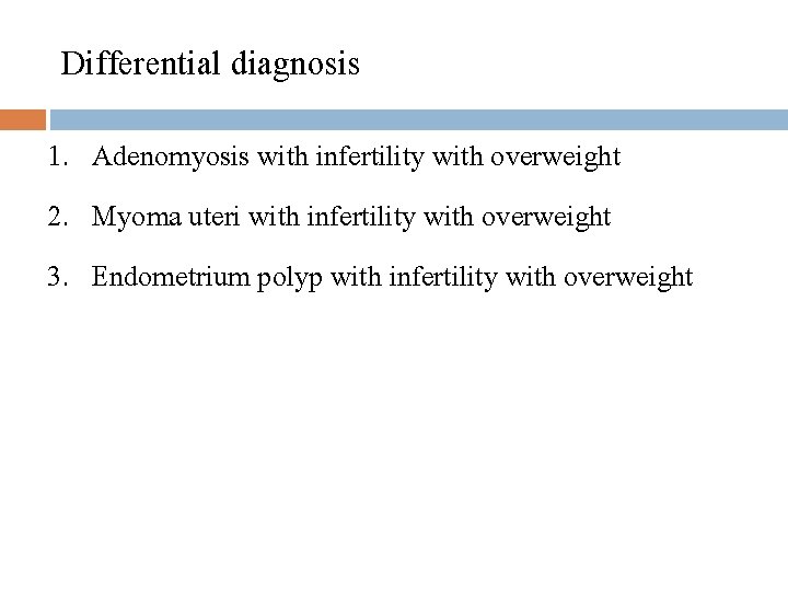 Differential diagnosis 1. Adenomyosis with infertility with overweight 2. Myoma uteri with infertility with