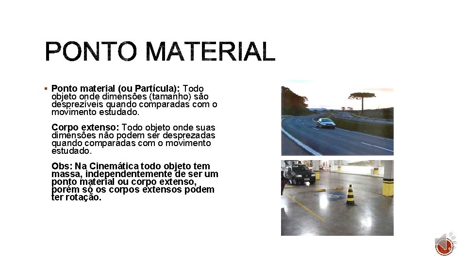 § Ponto material (ou Partícula): Todo objeto onde dimensões (tamanho) são desprezíveis quando comparadas