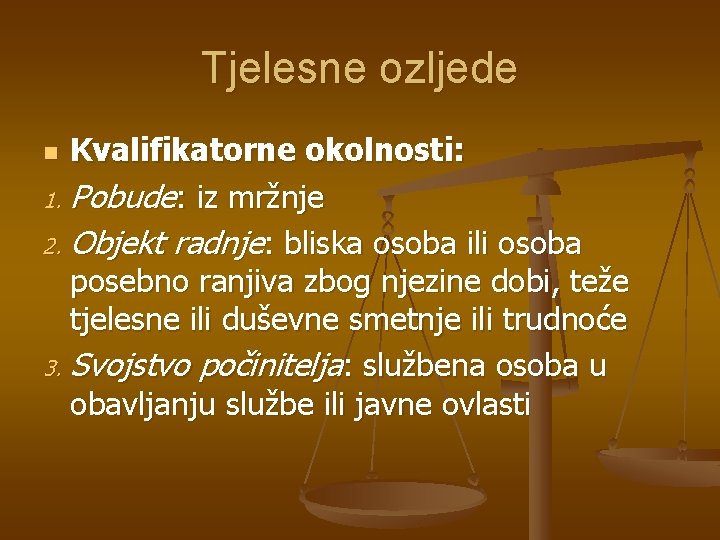 Tjelesne ozljede Kvalifikatorne okolnosti: 1. Pobude: iz mržnje 2. Objekt radnje: bliska osoba ili