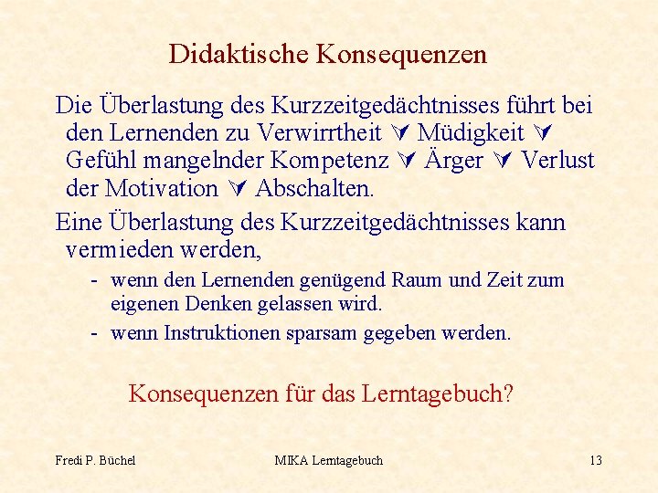 Didaktische Konsequenzen Die Überlastung des Kurzzeitgedächtnisses führt bei den Lernenden zu Verwirrtheit Müdigkeit Gefühl