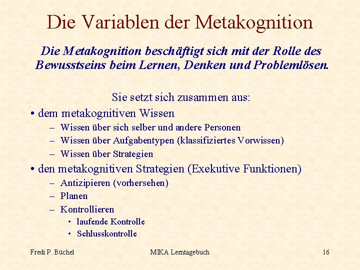 Die Variablen der Metakognition Die Metakognition beschäftigt sich mit der Rolle des Bewusstseins beim