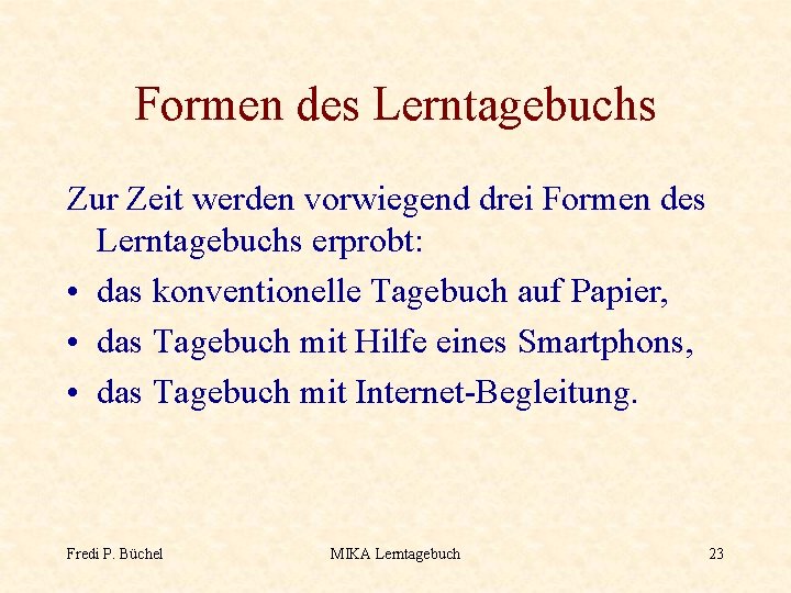 Formen des Lerntagebuchs Zur Zeit werden vorwiegend drei Formen des Lerntagebuchs erprobt: • das